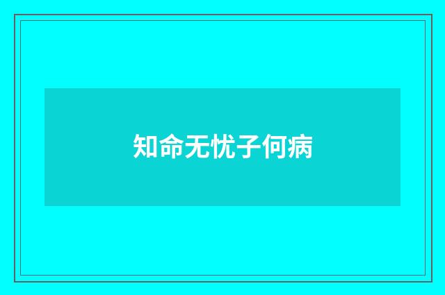 知命无忧子何病