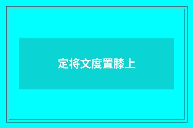 定将文度置膝上