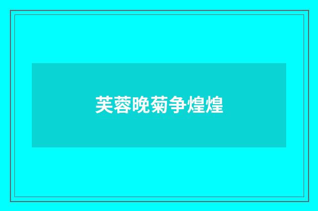 芙蓉晚菊争煌煌