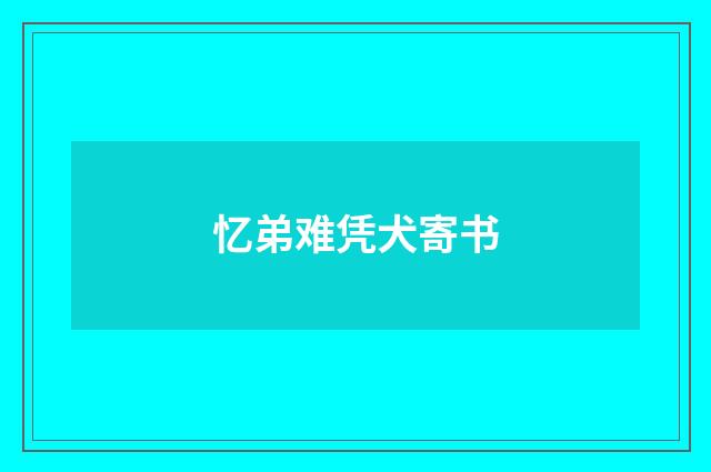忆弟难凭犬寄书