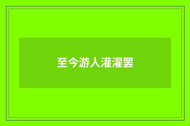 至今游人灌濯罢