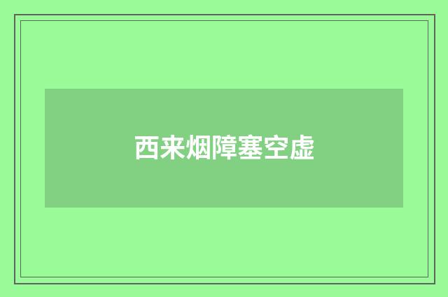 西来烟障塞空虚