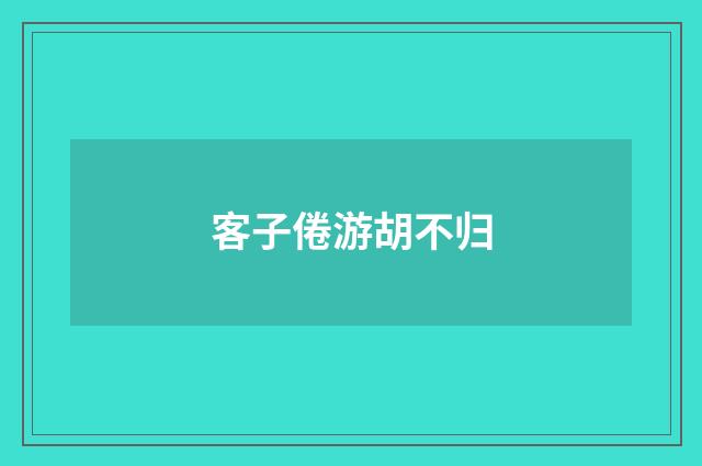 客子倦游胡不归
