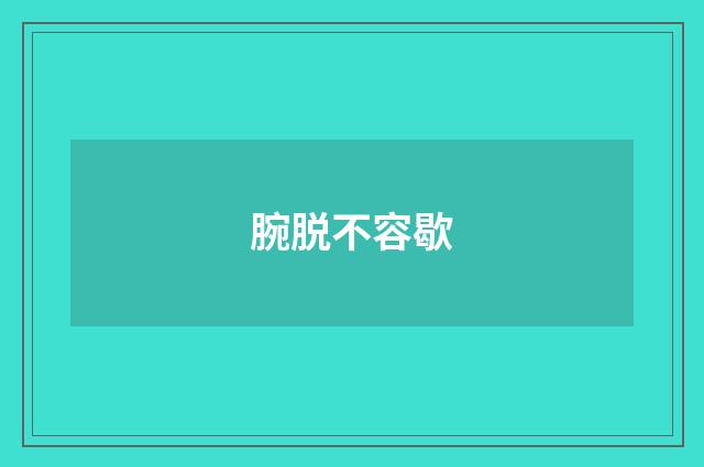 腕脱不容歇
