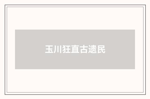 玉川狂直古遗民