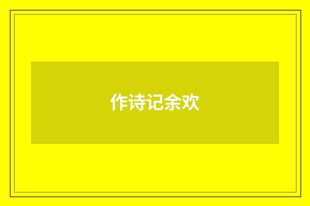 作诗记余欢
