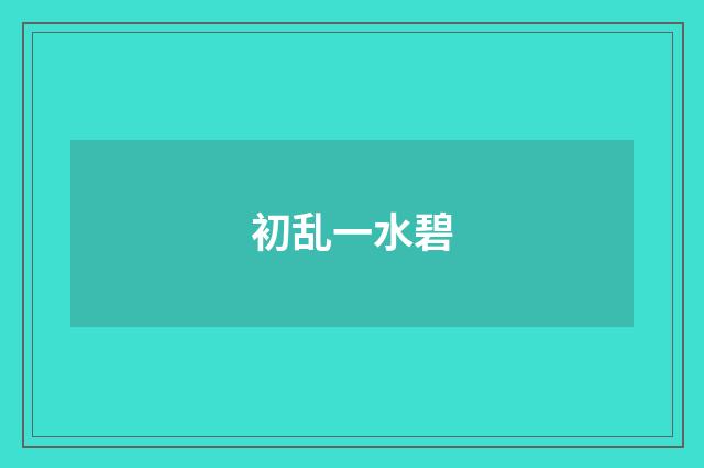 初乱一水碧