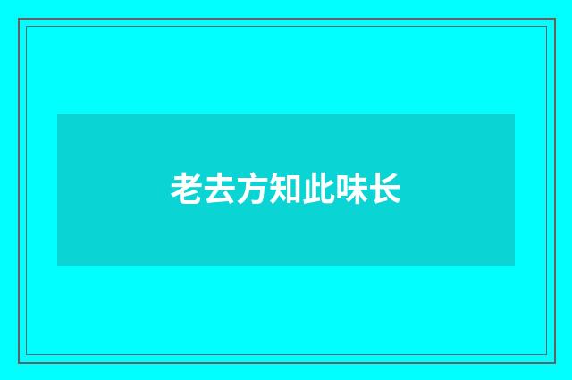 老去方知此味长