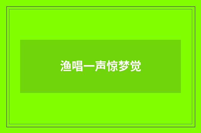 渔唱一声惊梦觉