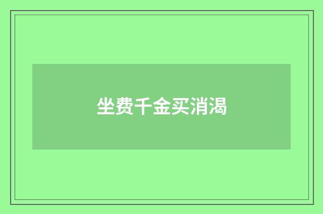 坐费千金买消渴