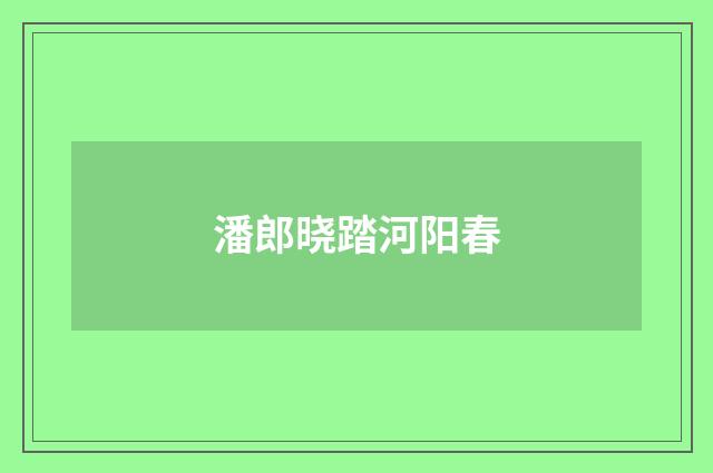 潘郎晓踏河阳春