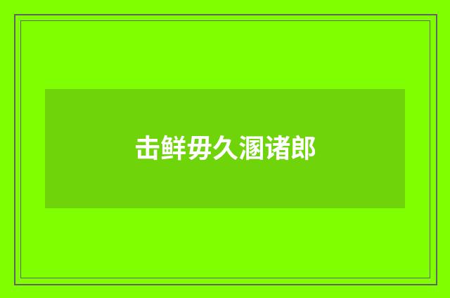 击鲜毋久溷诸郎