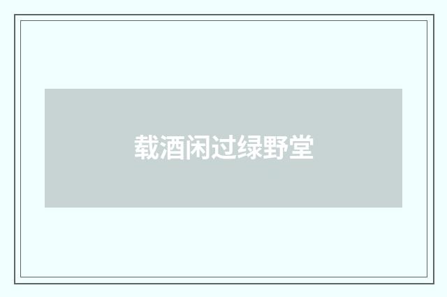 载酒闲过绿野堂