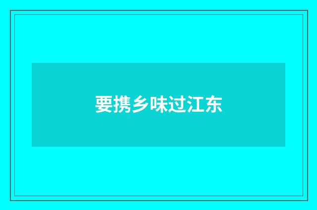 要携乡味过江东