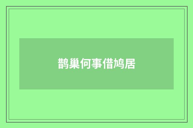鹊巢何事借鸠居