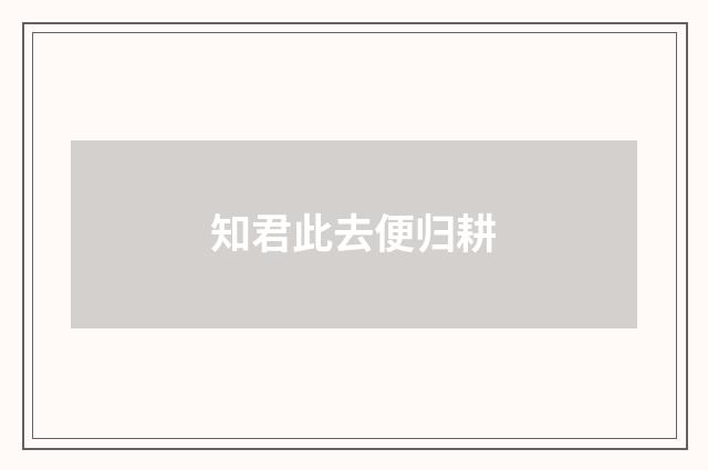 知君此去便归耕