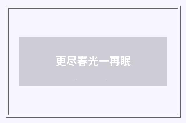 更尽春光一再眠