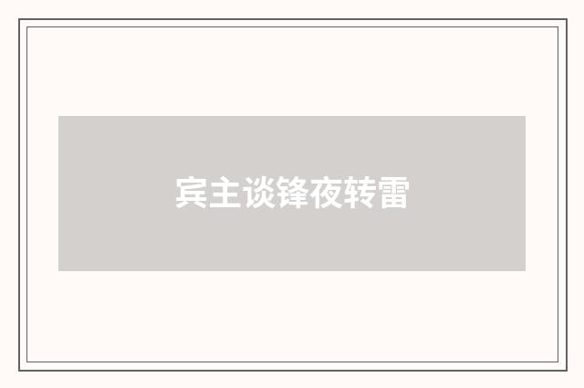 宾主谈锋夜转雷