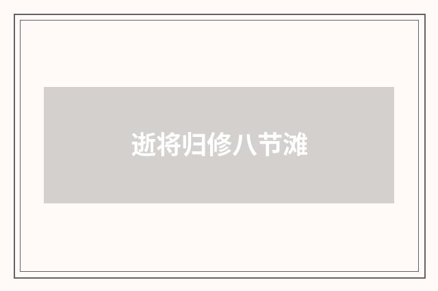 逝将归修八节滩
