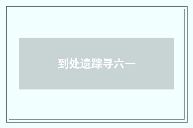 到处遗踪寻六一