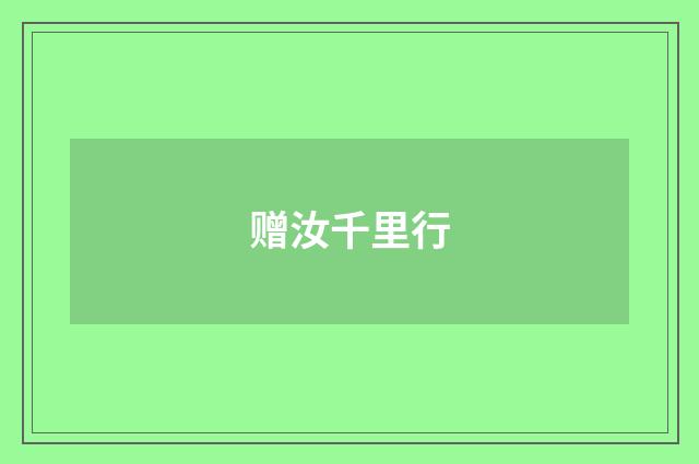 赠汝千里行