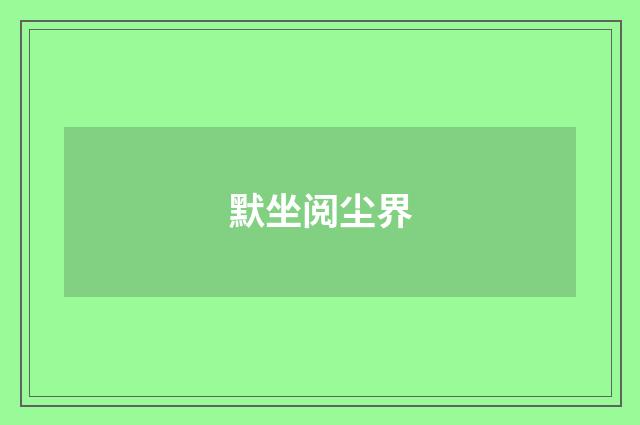 默坐阅尘界