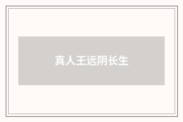 真人王远阴长生