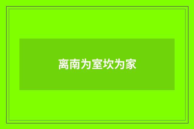 离南为室坎为家