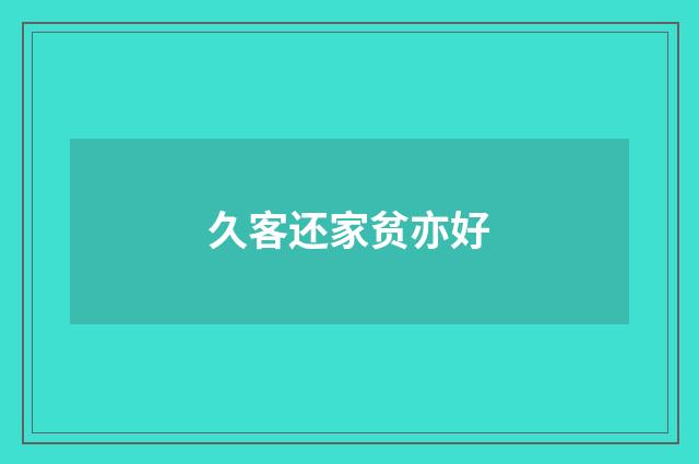 久客还家贫亦好