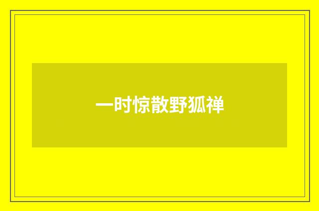 一时惊散野狐禅