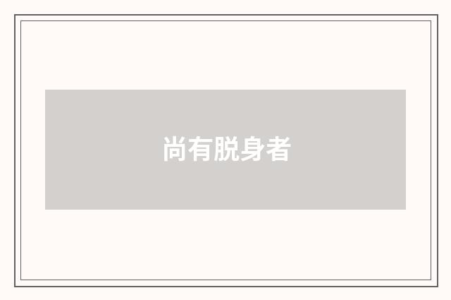 尚有脱身者