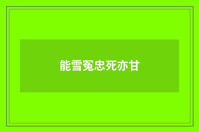 能雪冤忠死亦甘