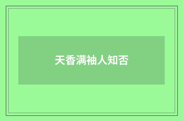 天香满袖人知否