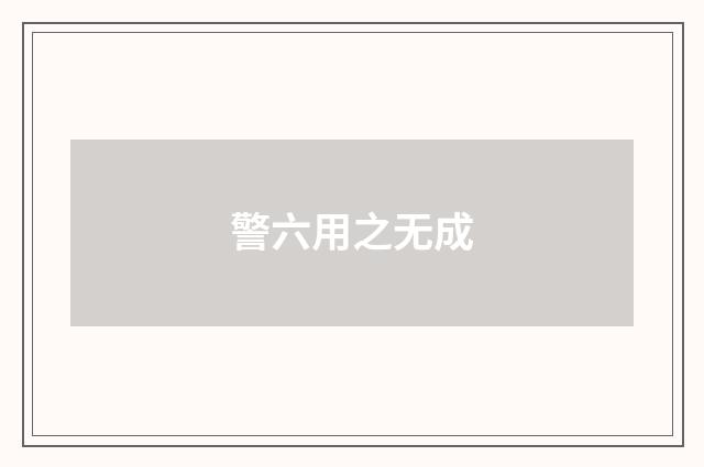 警六用之无成