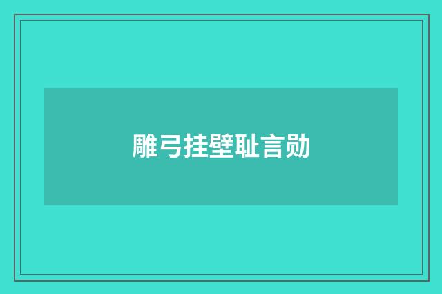 雕弓挂壁耻言勋