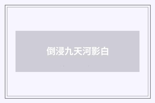 倒浸九天河影白