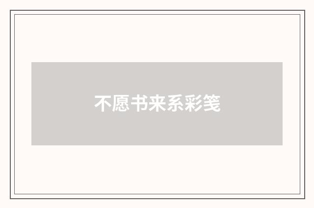 不愿书来系彩笺