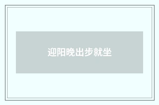迎阳晚出步就坐