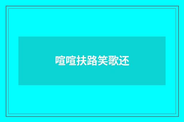 喧喧扶路笑歌还