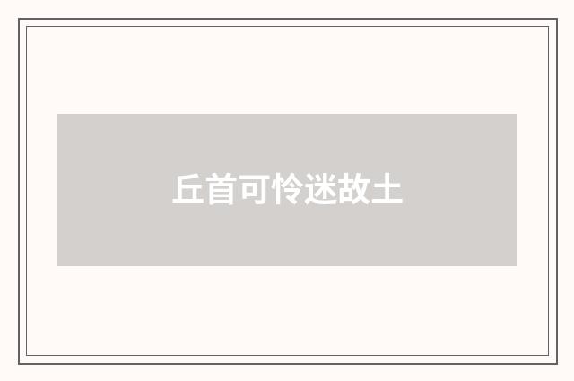 丘首可怜迷故土