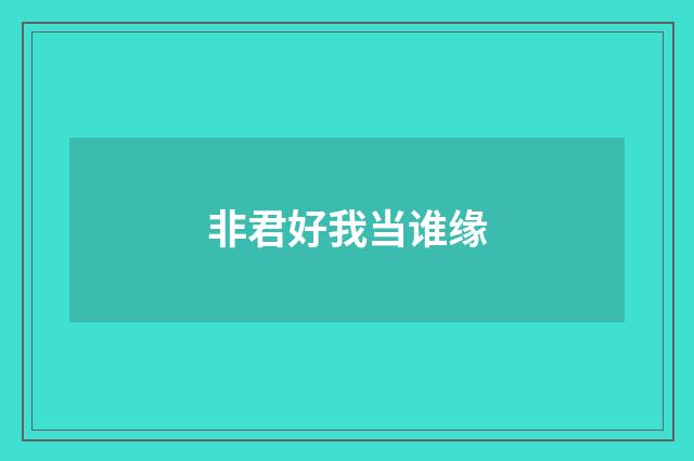 非君好我当谁缘