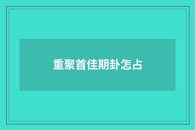 重聚首佳期卦怎占
