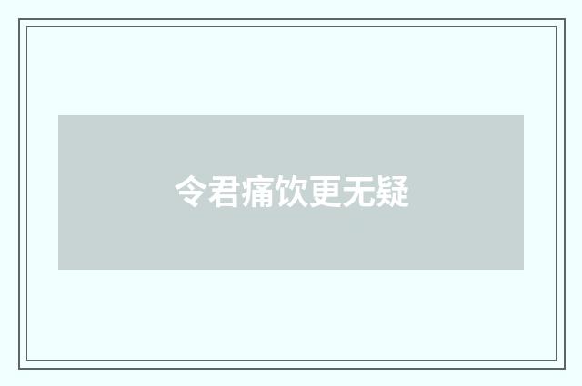 令君痛饮更无疑