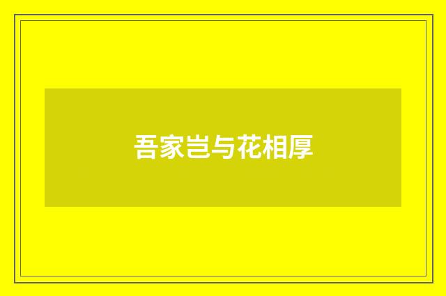 吾家岂与花相厚