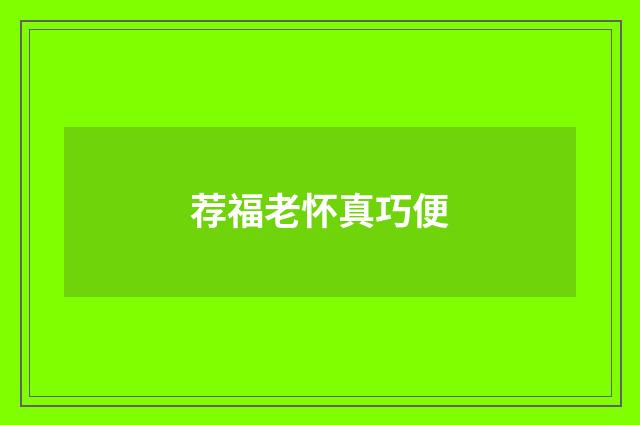 荐福老怀真巧便