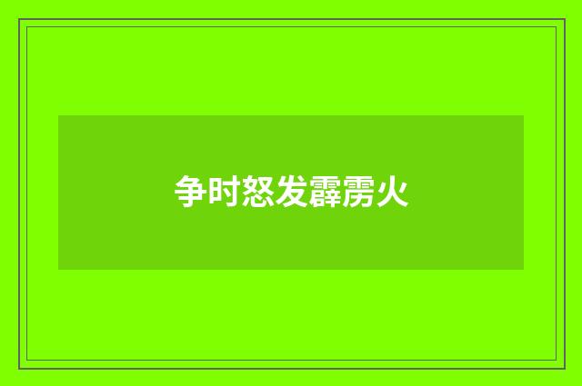 争时怒发霹雳火