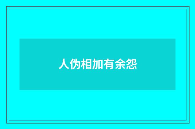 人伪相加有余怨