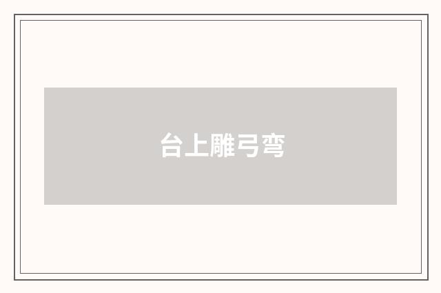 台上雕弓弯