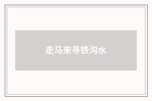 走马来寻铁沟水