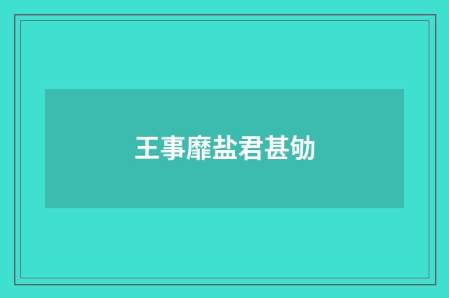 王事靡盐君甚劬